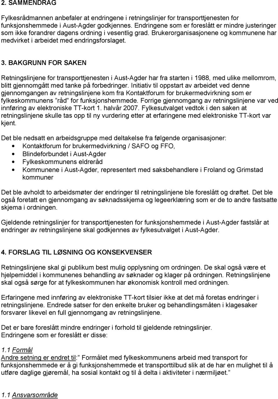 BAKGRUNN FOR SAKEN Retningslinjene for transporttjenesten i Aust-Agder har fra starten i 1988, med ulike mellomrom, blitt gjennomgått med tanke på forbedringer.