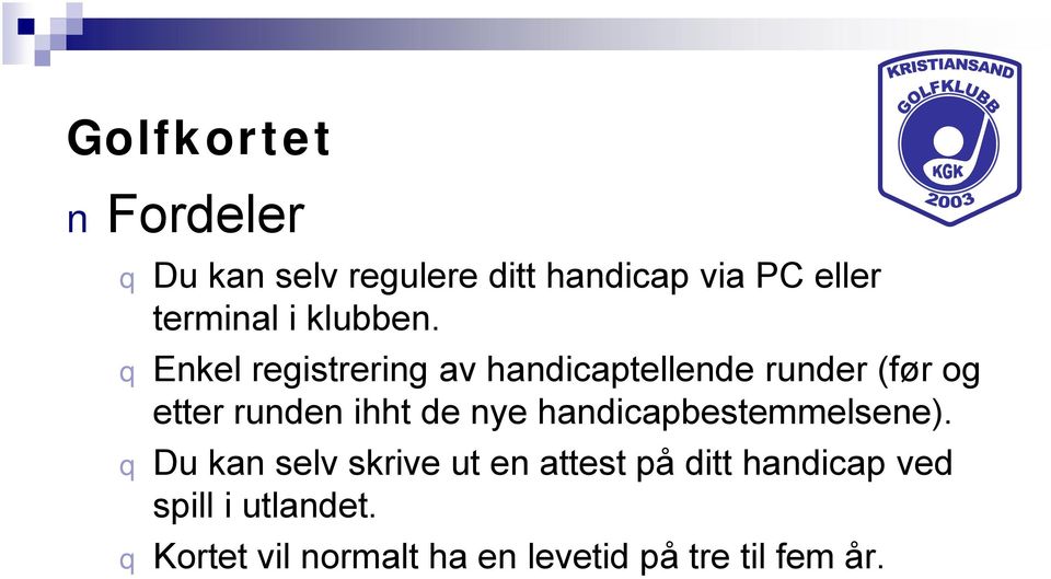 q Enkel registrering av handicaptellende runder (før og etter runden ihht de nye