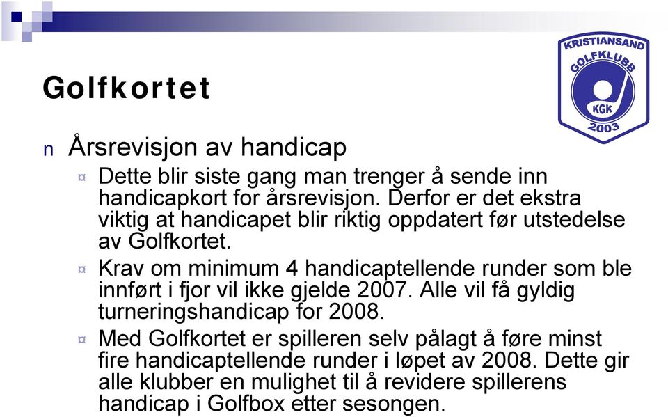 Krav om minimum 4 handicaptellende runder som ble innført i fjor vil ikke gjelde 2007. Alle vil få gyldig turneringshandicap for 2008.