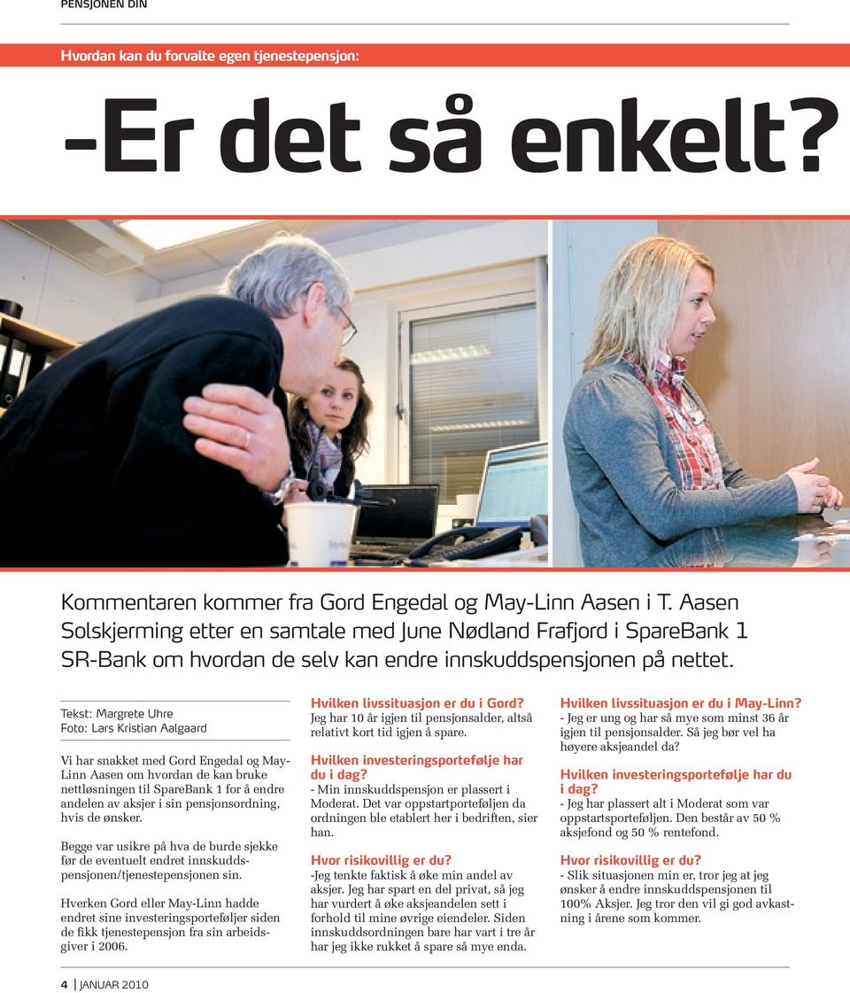 Tekst: Margrete Uhre Foto: Lars Kristian Aalgaard Vi har snakket med Gord Engedal og May- Linn Aasen om hvordan de kan bruke nettløsningen til SpareBank 1 for å endre andelen av aksjer i sin