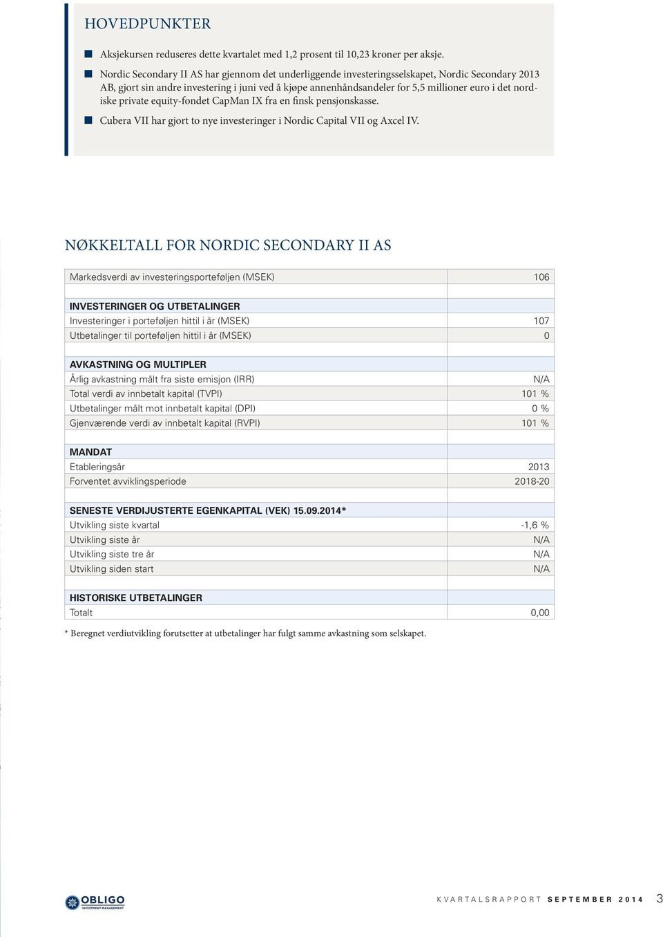 nordiske private equity-fondet CapMan IX fra en finsk pensjonskasse. Cubera VII har gjort to nye investeringer i Nordic Capital VII og Axcel IV.