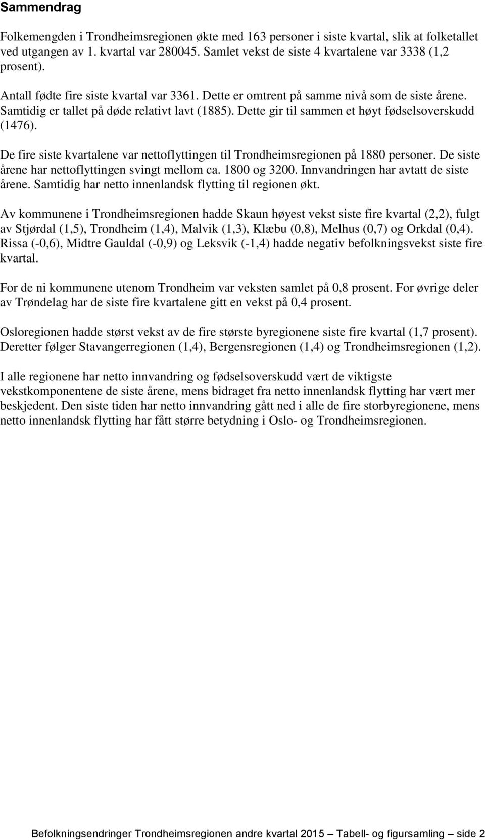 Dette gir til sammen et høyt fødselsoverskudd (1476). De fire siste kvartalene var nettoflyttingen til Trondheimsregionen på 1880 personer. De siste årene har nettoflyttingen svingt mellom ca.