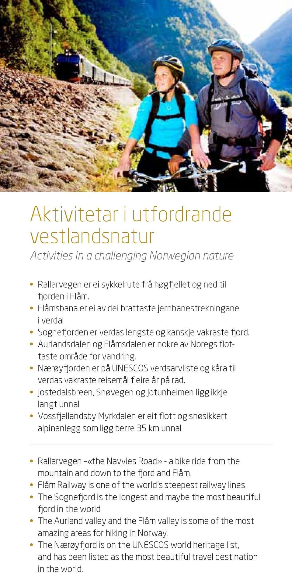Nærøyfjorden er på UNESCOS verdsarvliste og kåra til verdas vakraste reisemål fleire år på rad. Jostedalsbreen, Snøvegen og Jotunheimen ligg ikkje langt unna!