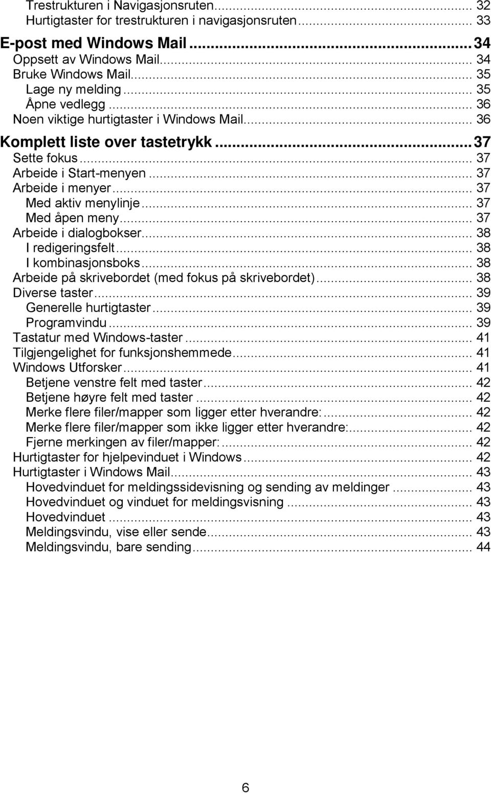 .. 37 Med åpen meny... 37 Arbeide i dialogbokser... 38 I redigeringsfelt... 38 I kombinasjonsboks... 38 Arbeide på skrivebordet (med fokus på skrivebordet)... 38 Diverse taster.