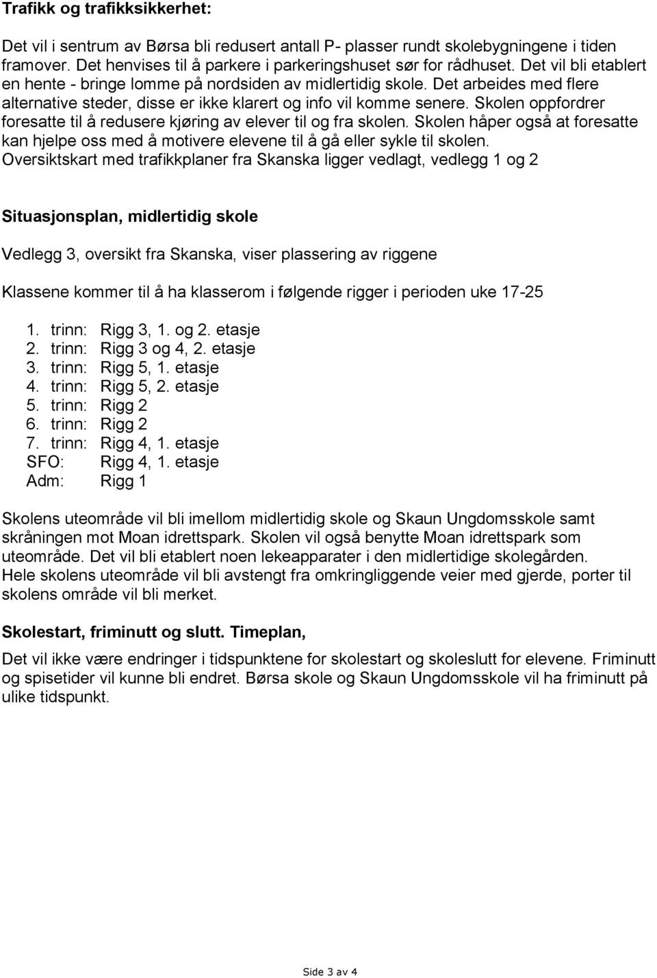 Skolen oppfordrer foresatte til å redusere kjøring av elever til og fra skolen. Skolen håper også at foresatte kan hjelpe oss med å motivere elevene til å gå eller sykle til skolen.