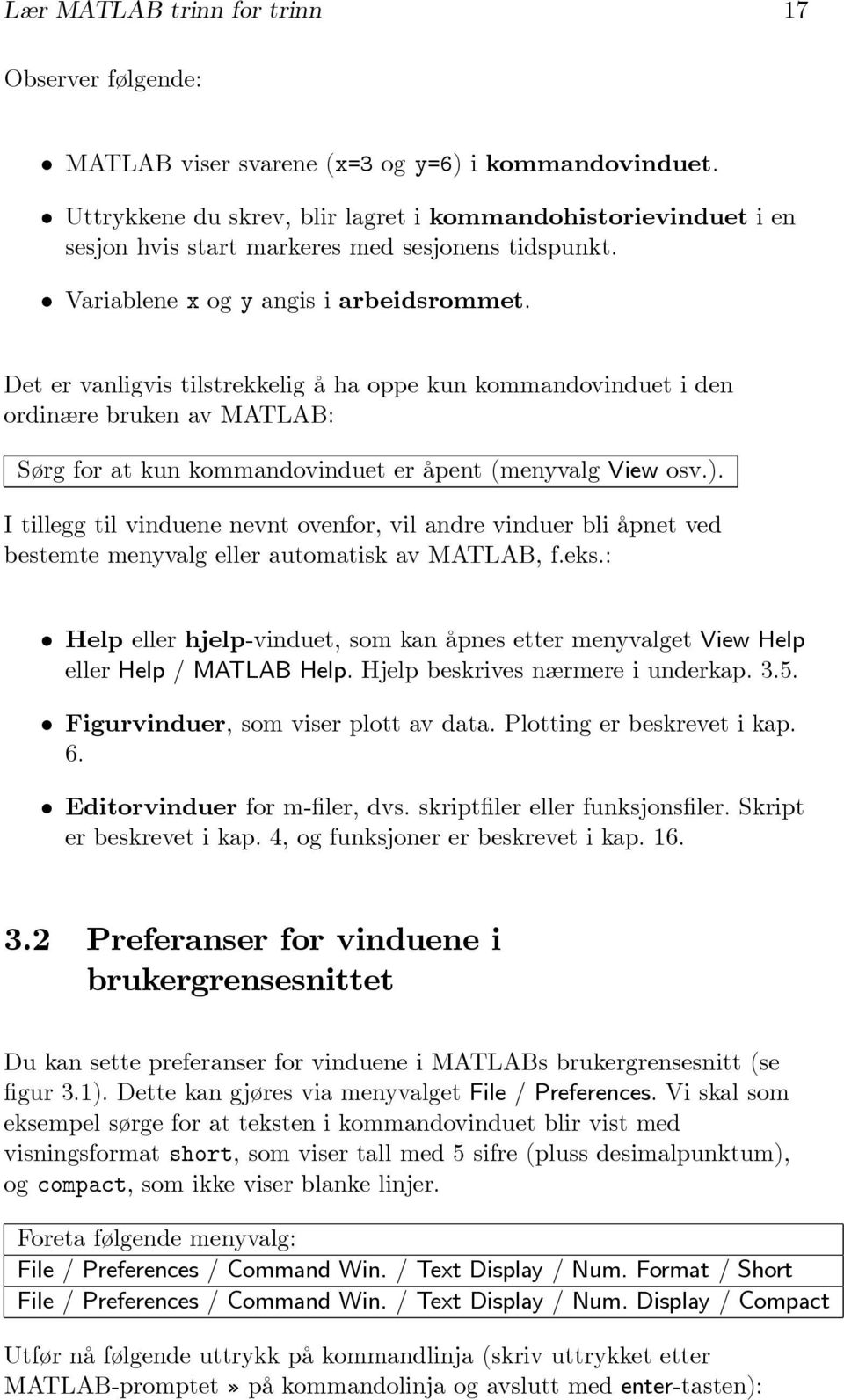 Det er vanligvis tilstrekkelig å ha oppe kun kommandovinduet i den ordinære bruken av MATLAB: Sørg for at kun kommandovinduet er åpent (menyvalg View osv.).