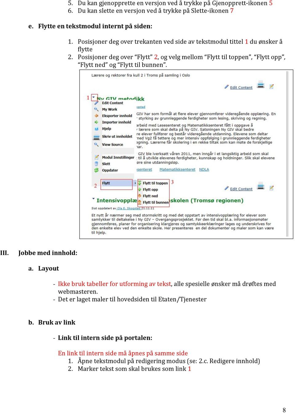 III. Jobbe med innhold: a. Layout - Ikke bruk tabeller for utforming av tekst, alle spesielle ønsker må drøftes med webmasteren. - Det er laget maler til hovedsiden til Etaten/Tjenester b.