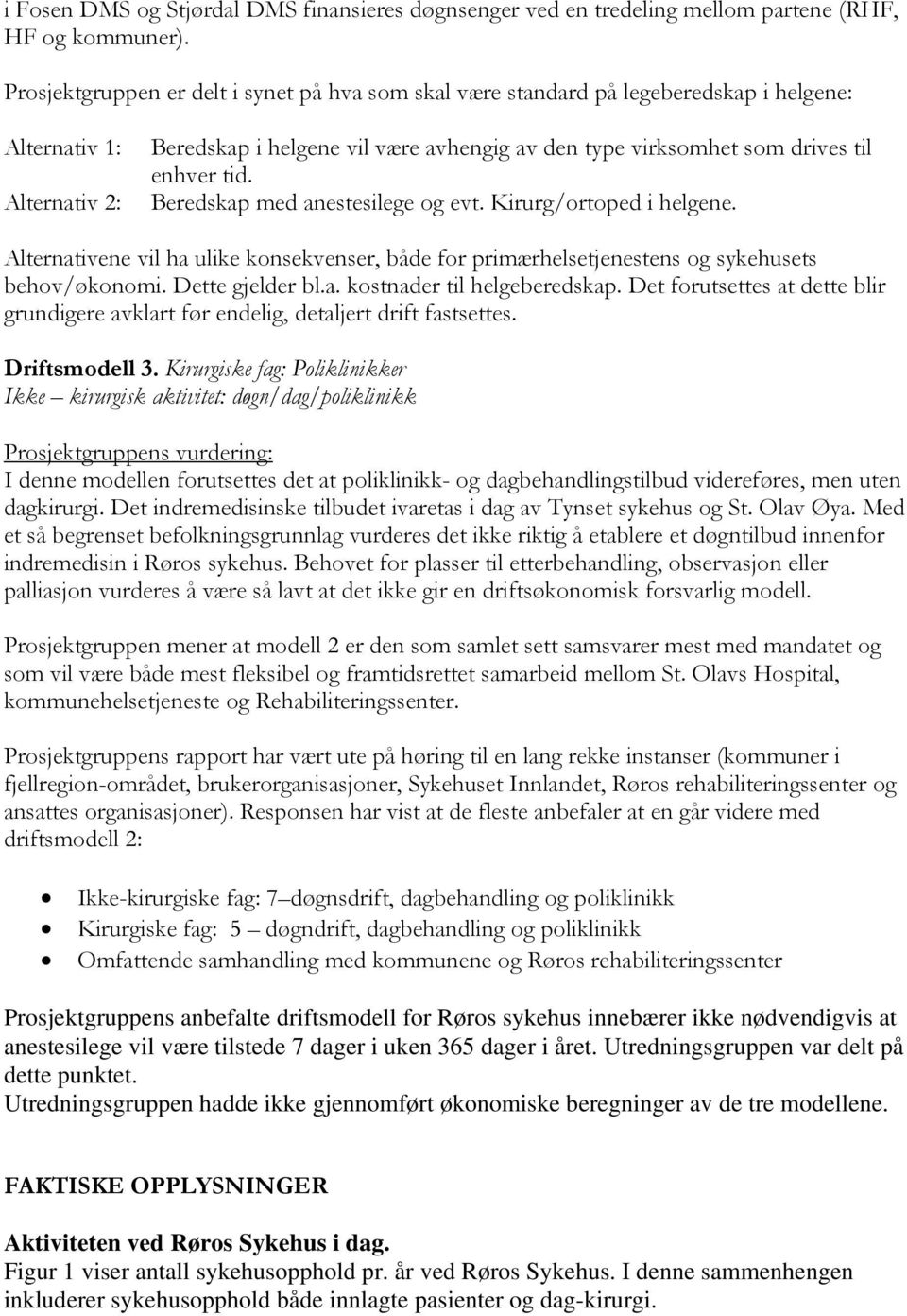 enhver tid. Beredskap med anestesilege og evt. Kirurg/ortoped i helgene. Alternativene vil ha ulike konsekvenser, både for primærhelsetjenestens og sykehusets behov/økonomi. Dette gjelder bl.a. kostnader til helgeberedskap.