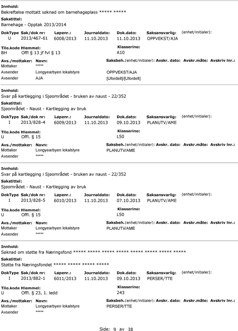 : Mottaker Longyearbyen lokalstyre AJA OPPVEKST/AJA [fordelt]/[fordelt] Svar på kartlegging i Sjøområdet - bruken av naust - 22/352 Sjøområdet - Naust - Kartlegging av bruk 2013/828-4 6009/2013 09.10.