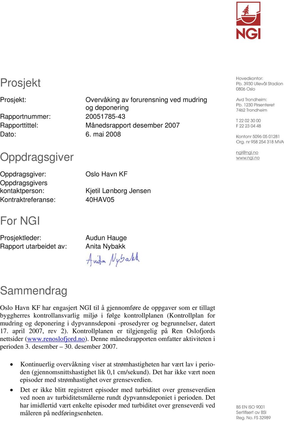 Nybakk Sammendrag Oslo Havn KF har engasjert NGI til å gjennomføre de oppgaver som er tillagt byggherres kontrollansvarlig miljø i følge kontrollplanen (Kontrollplan for mudring og deponering i