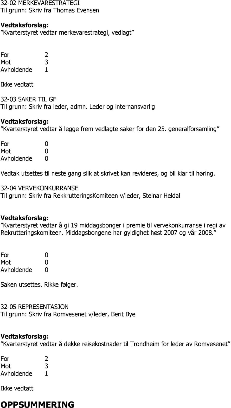 generalforsamling For 0 Mot 0 Avholdende 0 Vedtak utsettes til neste gang slik at skrivet kan revideres, og bli klar til høring.