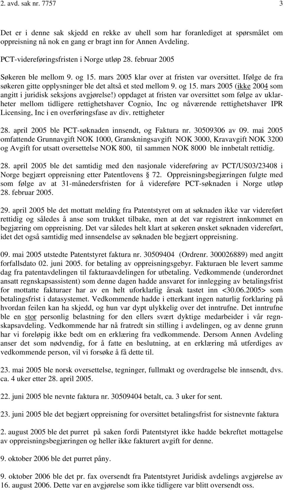 Ifølge de fra søkeren gitte opplysninger ble det altså et sted mellom 9. og 15. mars 2005 (ikke 2004 som angitt i juridisk seksjons avgjørelse!