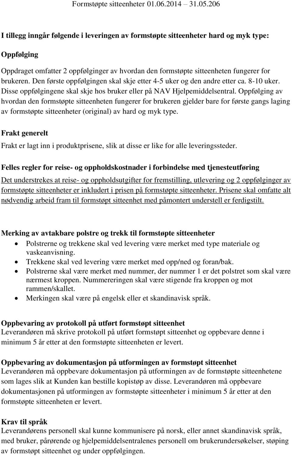 Oppfølging av hvordan den formstøpte sitteenheten fungerer for brukeren gjelder bare for første gangs laging av formstøpte sitteenheter (original) av hard og myk type.