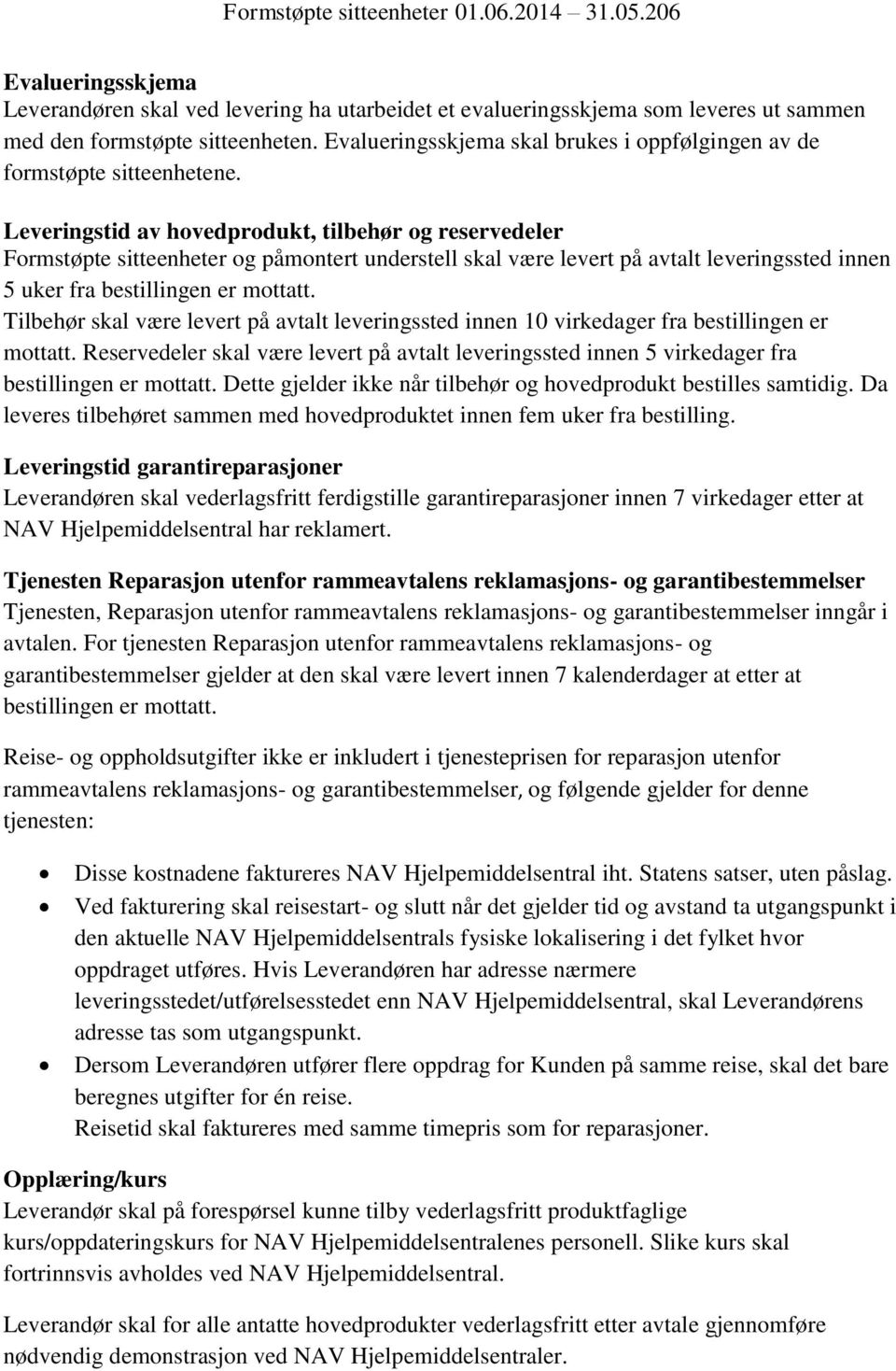 Leveringstid av hovedprodukt, tilbehør og reservedeler Formstøpte sitteenheter og påmontert understell skal være levert på avtalt leveringssted innen 5 uker fra bestillingen er mottatt.