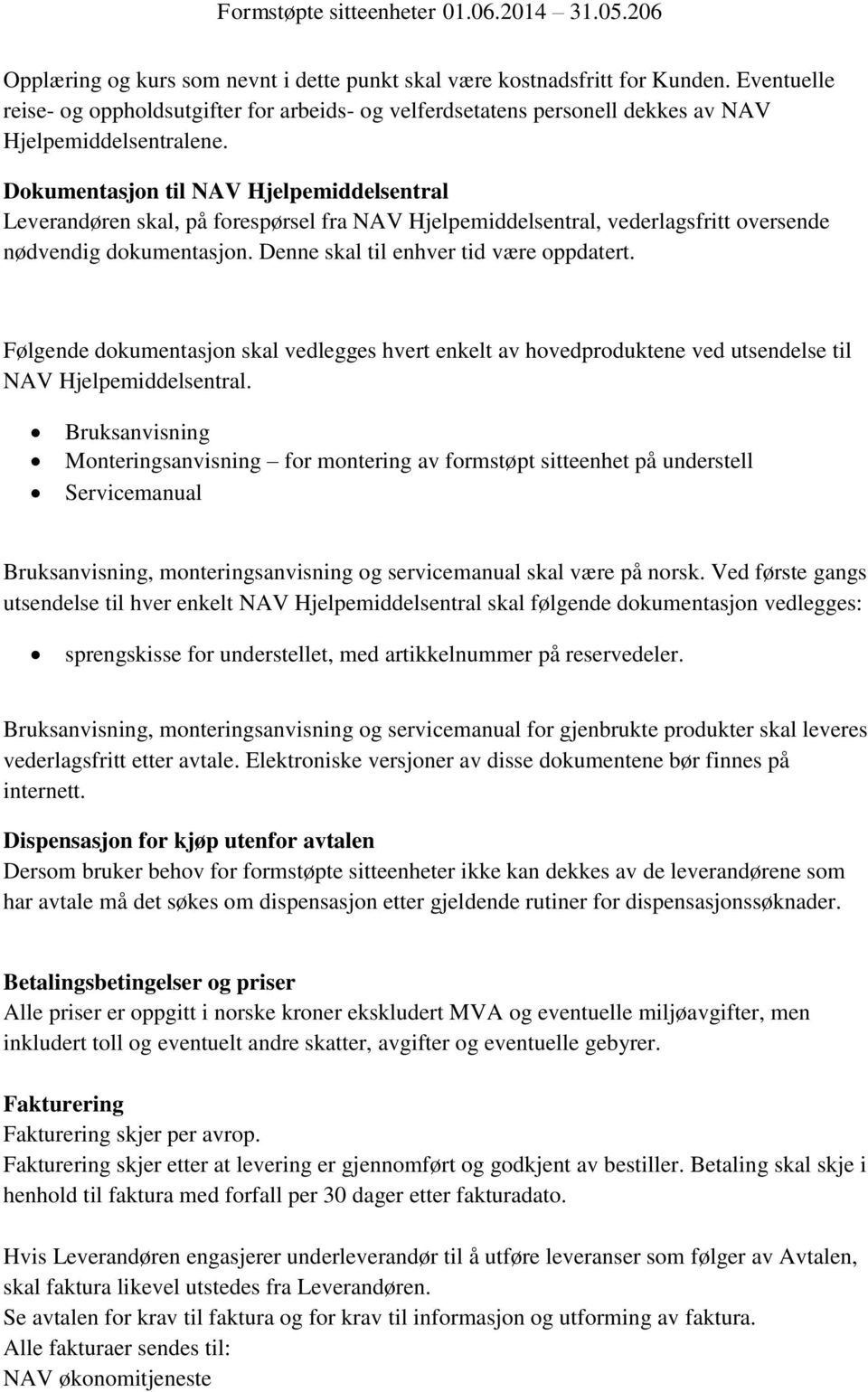 Følgende dokumentasjon skal vedlegges hvert enkelt av hovedproduktene ved utsendelse til NAV Hjelpemiddelsentral.