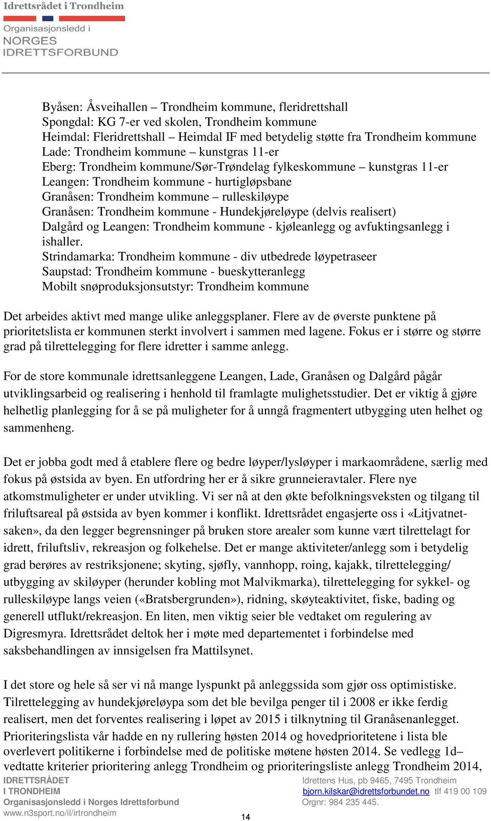 kommune - Hundekjøreløype (delvis realisert) Dalgård og Leangen: Trondheim kommune - kjøleanlegg og avfuktingsanlegg i ishaller.