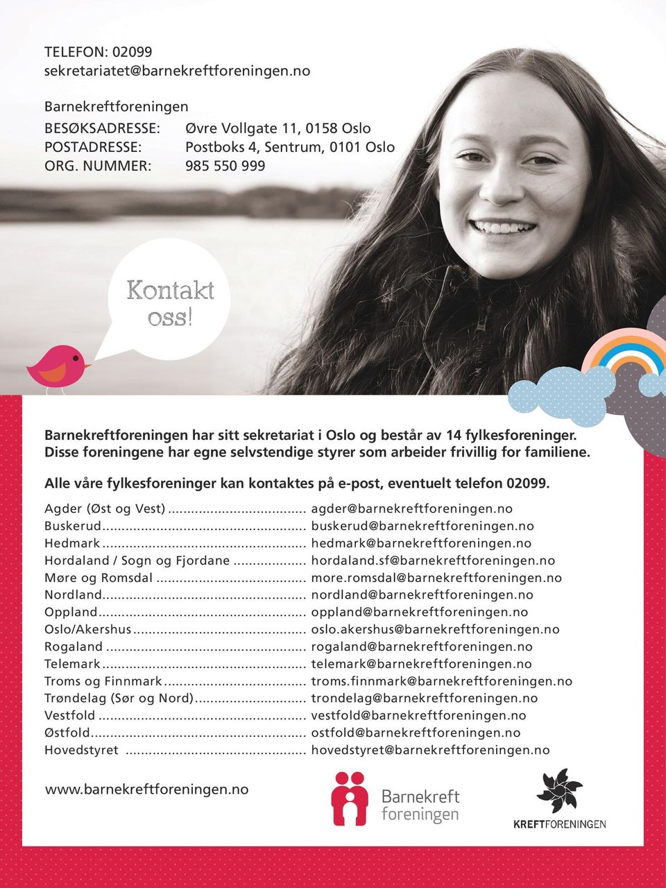 Alle våre fylkesforeninger kan kontaktes på e-post, eventuelt telefon 02099. Agder (Øst og Vest)... agder@barnekreftforeningen.no Buskerud... buskerud@barnekreftforeningen.no Hedmark.