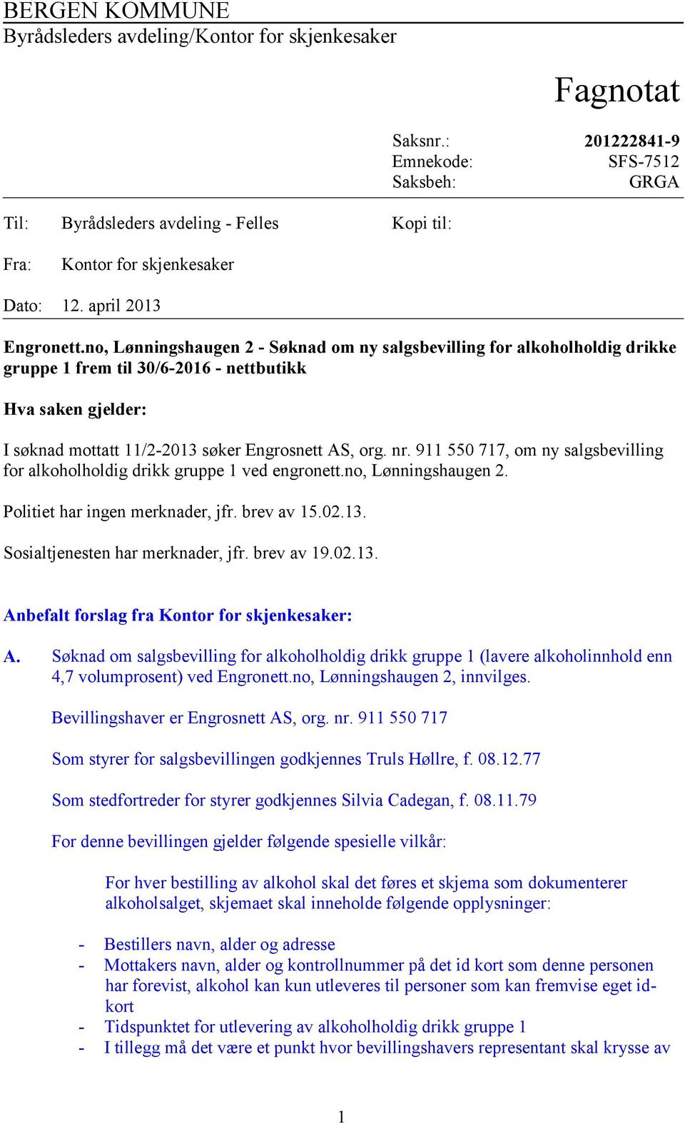 no, Lønningshaugen 2 - Søknad om ny salgsbevilling for alkoholholdig drikke gruppe 1 frem til 30/6-2016 - nettbutikk Hva saken gjelder: I søknad mottatt 11/2-2013 søker Engrosnett AS, org. nr.