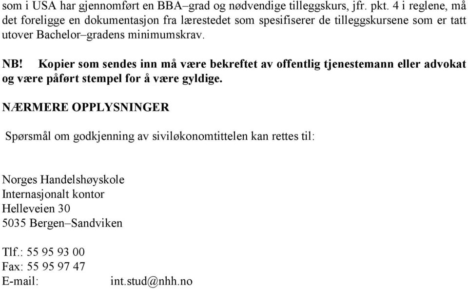 minimumskrav. NB! Kopier som sendes inn må være bekreftet av offentlig tjenestemann eller advokat og være påført stempel for å være gyldige.