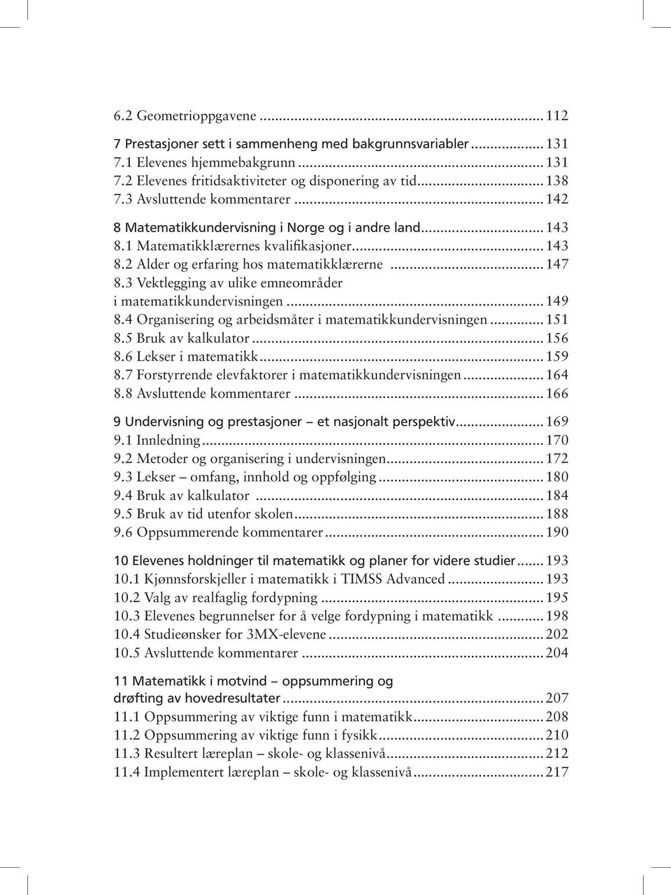 3 Vektlegging av ulike emneområder i matematikkundervisningen... 149 8.4 Organisering og arbeidsmåter i matematikkundervisningen... 151 8.5 Bruk av kalkulator... 156 8.6 Lekser i matematikk... 159 8.