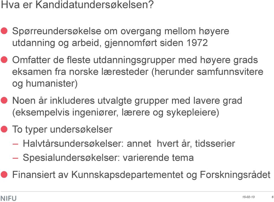 høyere grads eksamen fra norske læresteder (herunder samfunnsvitere og humanister) Noen år inkluderes utvalgte grupper med lavere