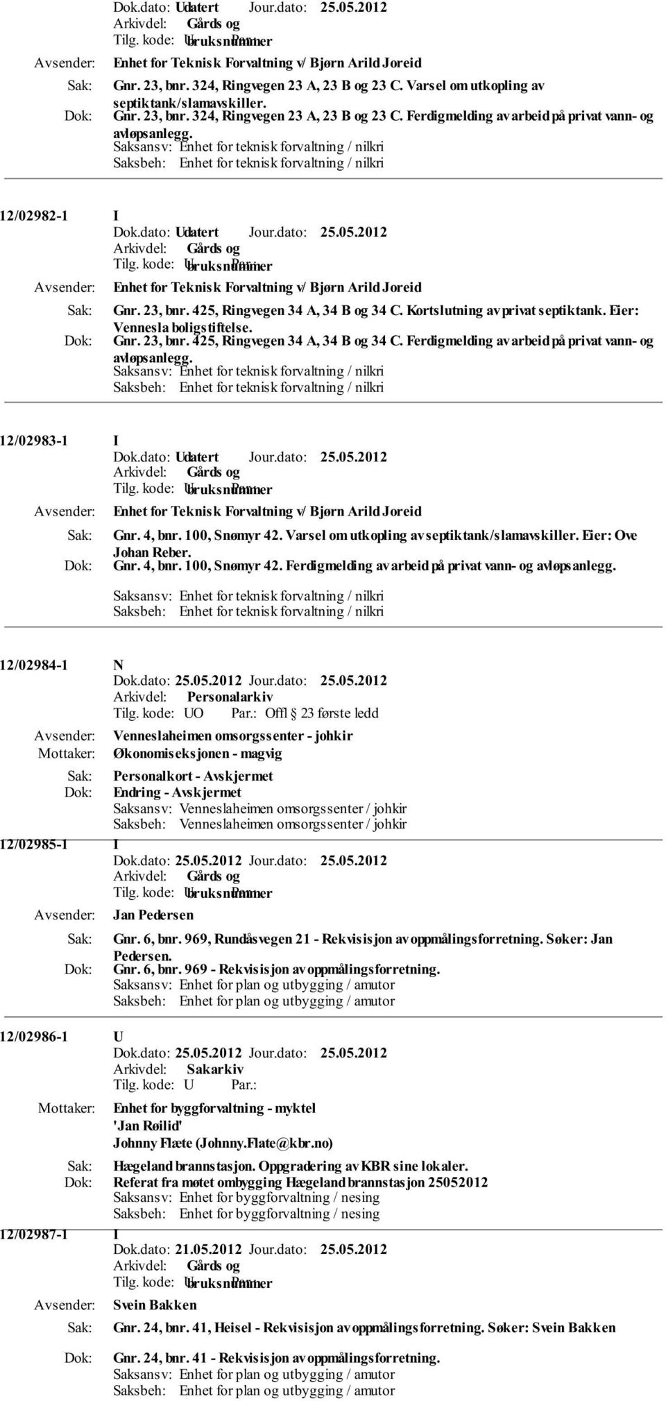 12/02983-1 I Enhet for Teknisk Forvaltning v/ Bjørn Arild Joreid Gnr. 4, bnr. 100, Snømyr 42. Varsel om utkopling av septiktank/slamavskiller. Eier: Ove Johan Reber. Gnr. 4, bnr. 100, Snømyr 42. Ferdigmelding av arbeid på privat vann- og avløpsanlegg.