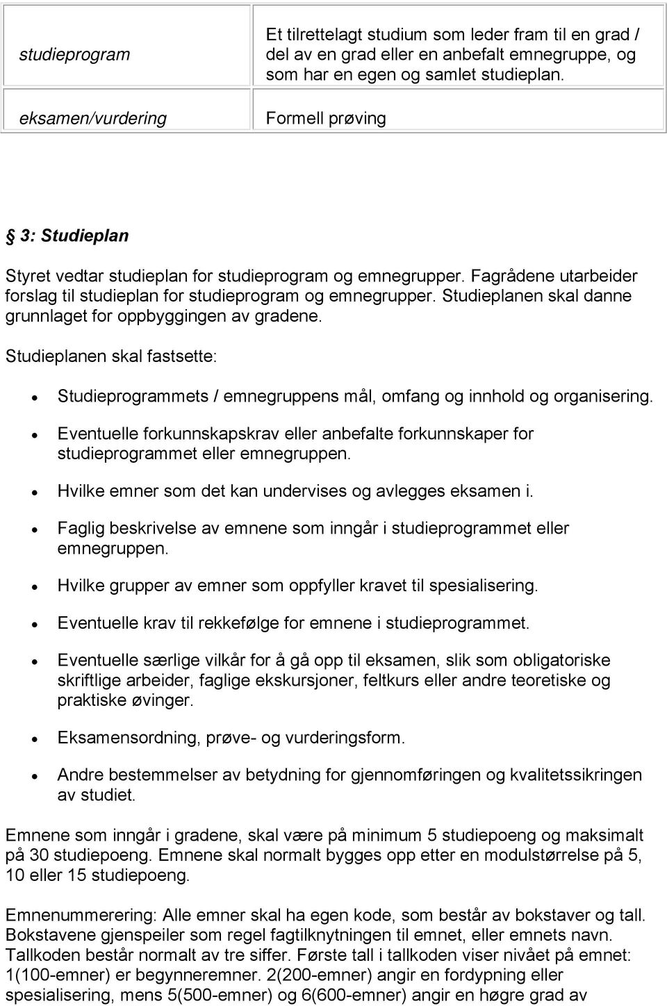 Studieplanen skal danne grunnlaget for oppbyggingen av gradene. Studieplanen skal fastsette: Studieprogrammets / emnegruppens mål, omfang og innhold og organisering.