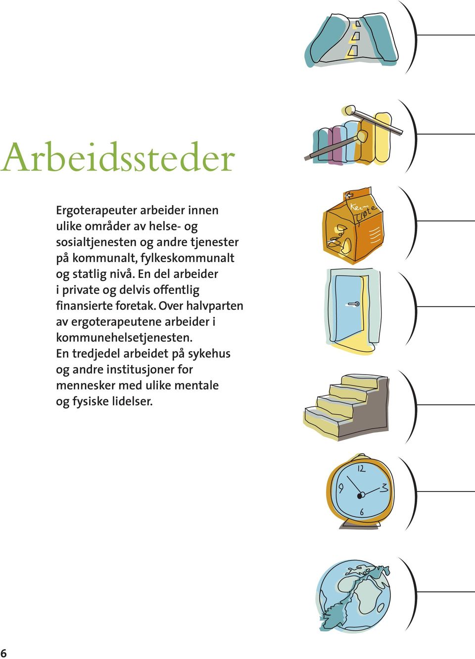 En del arbeider i private og delvis offentlig finansierte foretak.