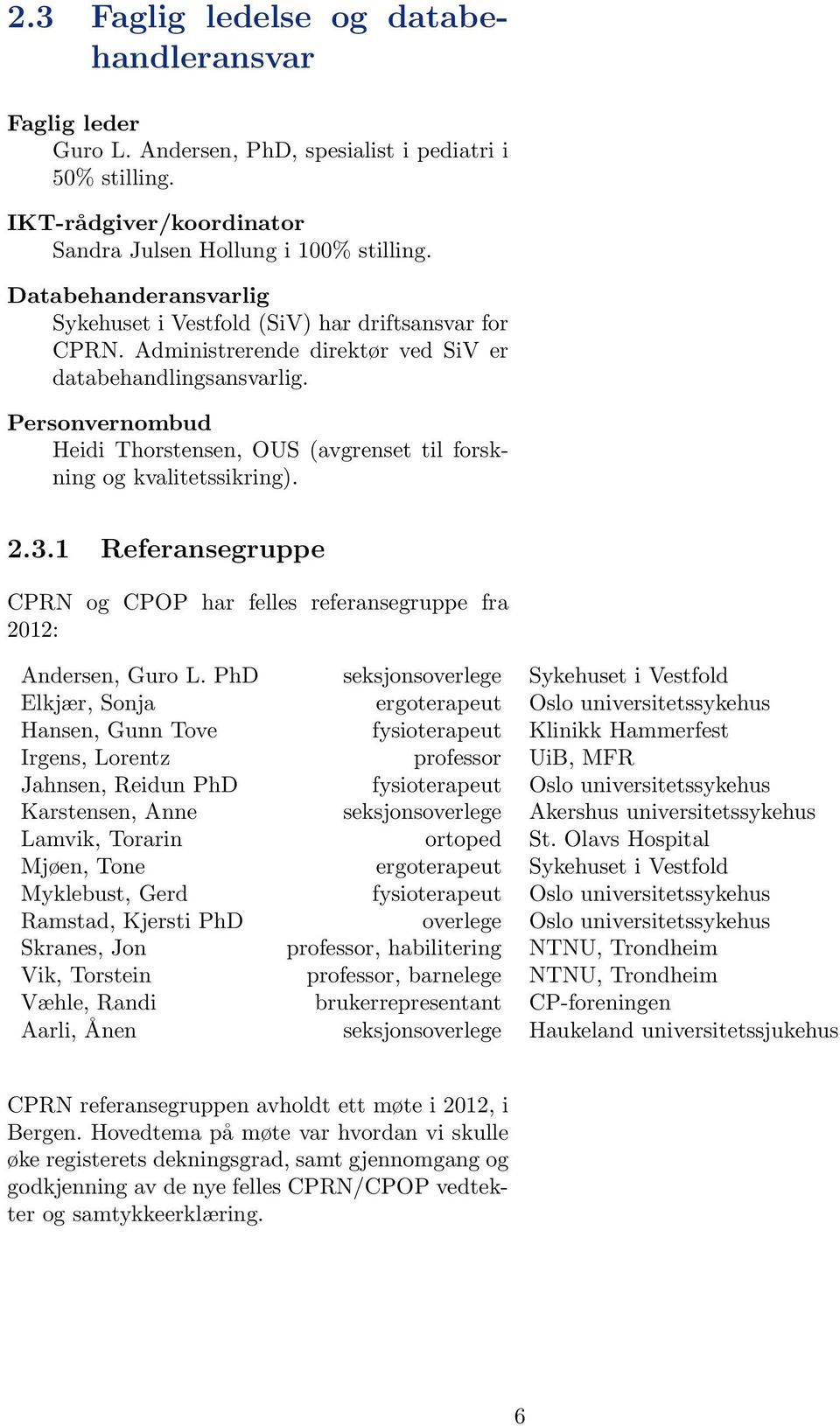 Personvernombud Heidi Thorstensen, OUS (avgrenset til forskning og kvalitetssikring). 2.3.1 Referansegruppe CPRN og CPOP har felles referansegruppe fra 2012: Andersen, Guro L.
