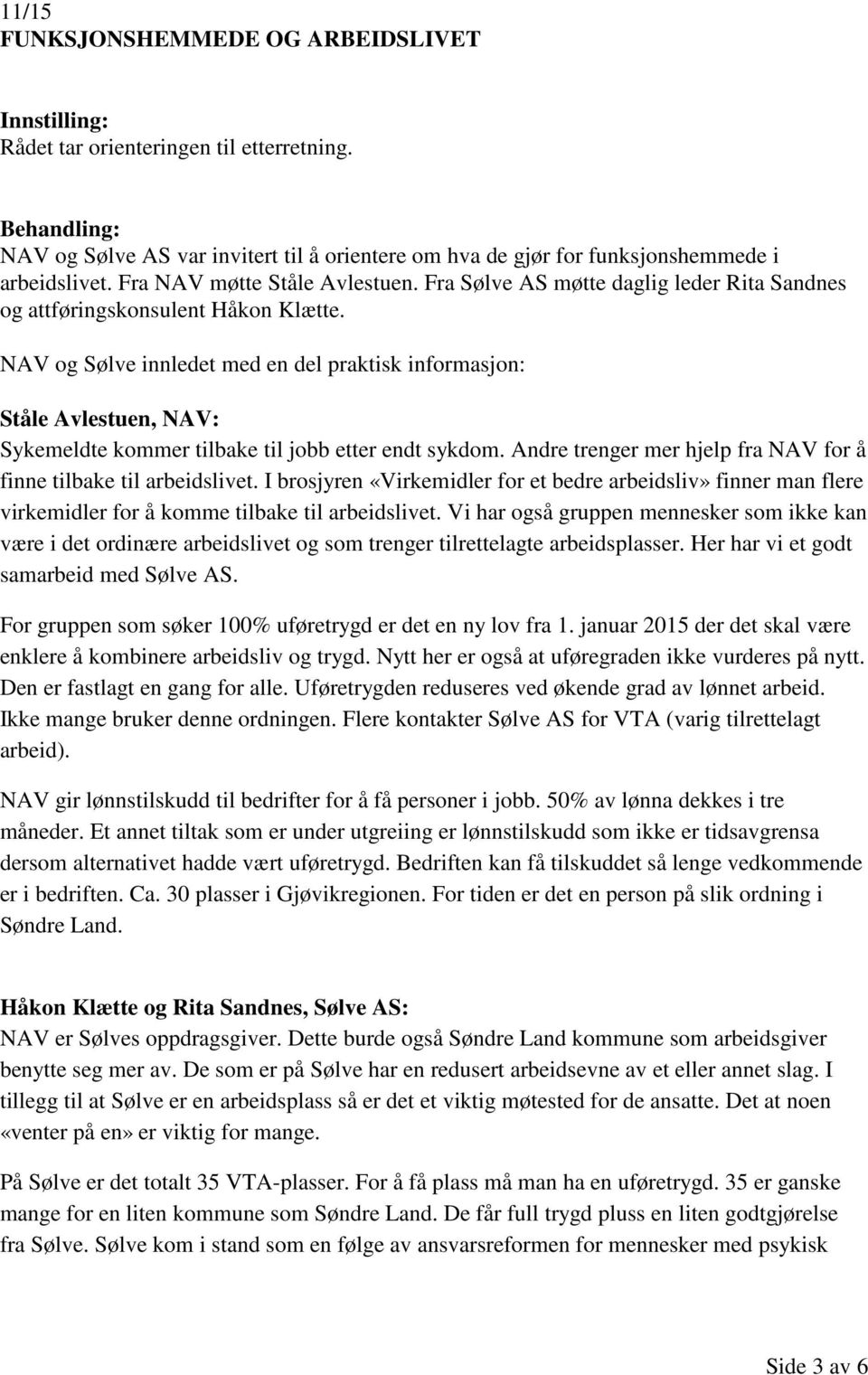 NAV og Sølve innledet med en del praktisk informasjon: Ståle Avlestuen, NAV: Sykemeldte kommer tilbake til jobb etter endt sykdom. Andre trenger mer hjelp fra NAV for å finne tilbake til arbeidslivet.