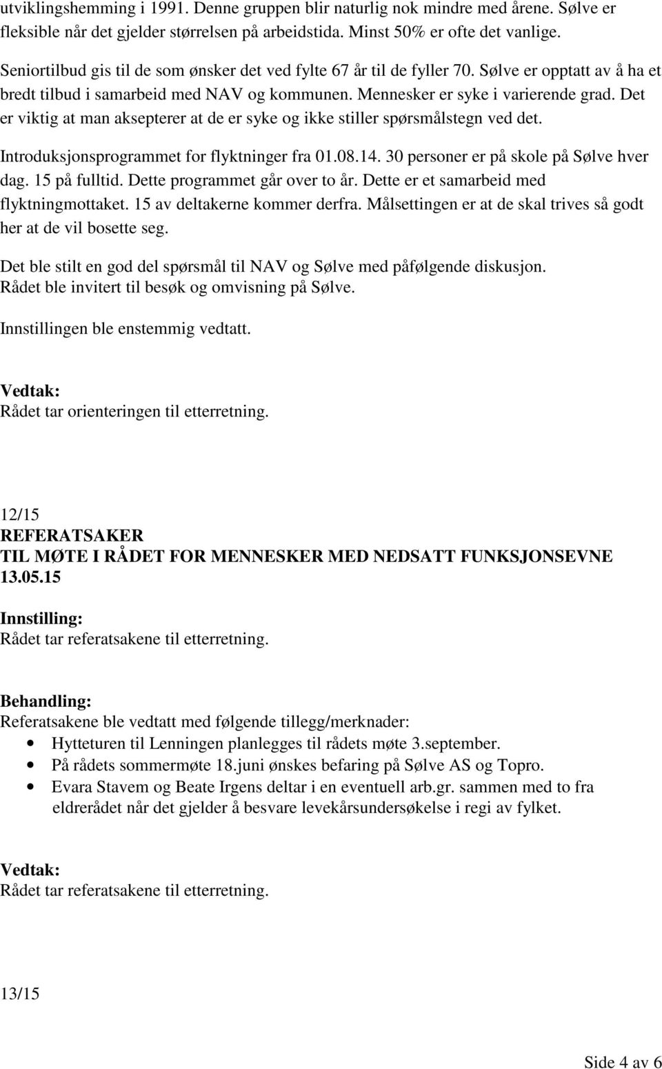 Det er viktig at man aksepterer at de er syke og ikke stiller spørsmålstegn ved det. Introduksjonsprogrammet for flyktninger fra 01.08.14. 30 personer er på skole på Sølve hver dag. 15 på fulltid.