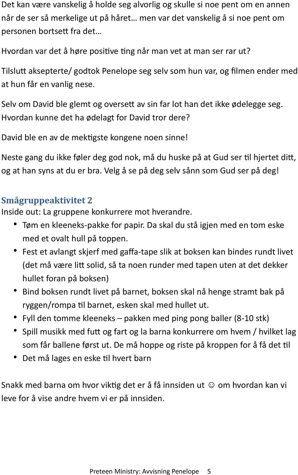 Selv om David ble glemt og oversed av sin far lot han det ikke ødelegge seg. Hvordan kunne det ha ødelagt for David tror dere?