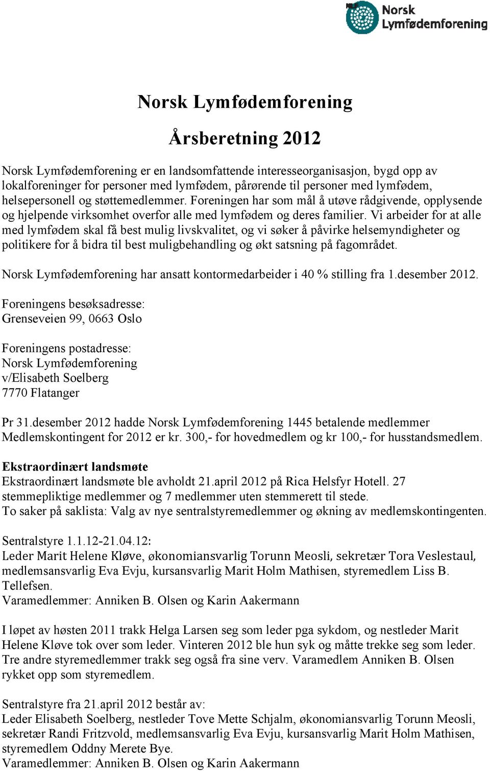 Vi arbeider for at alle med lymfødem skal få best mulig livskvalitet, og vi søker å påvirke helsemyndigheter og politikere for å bidra til best muligbehandling og økt satsning på fagområdet.