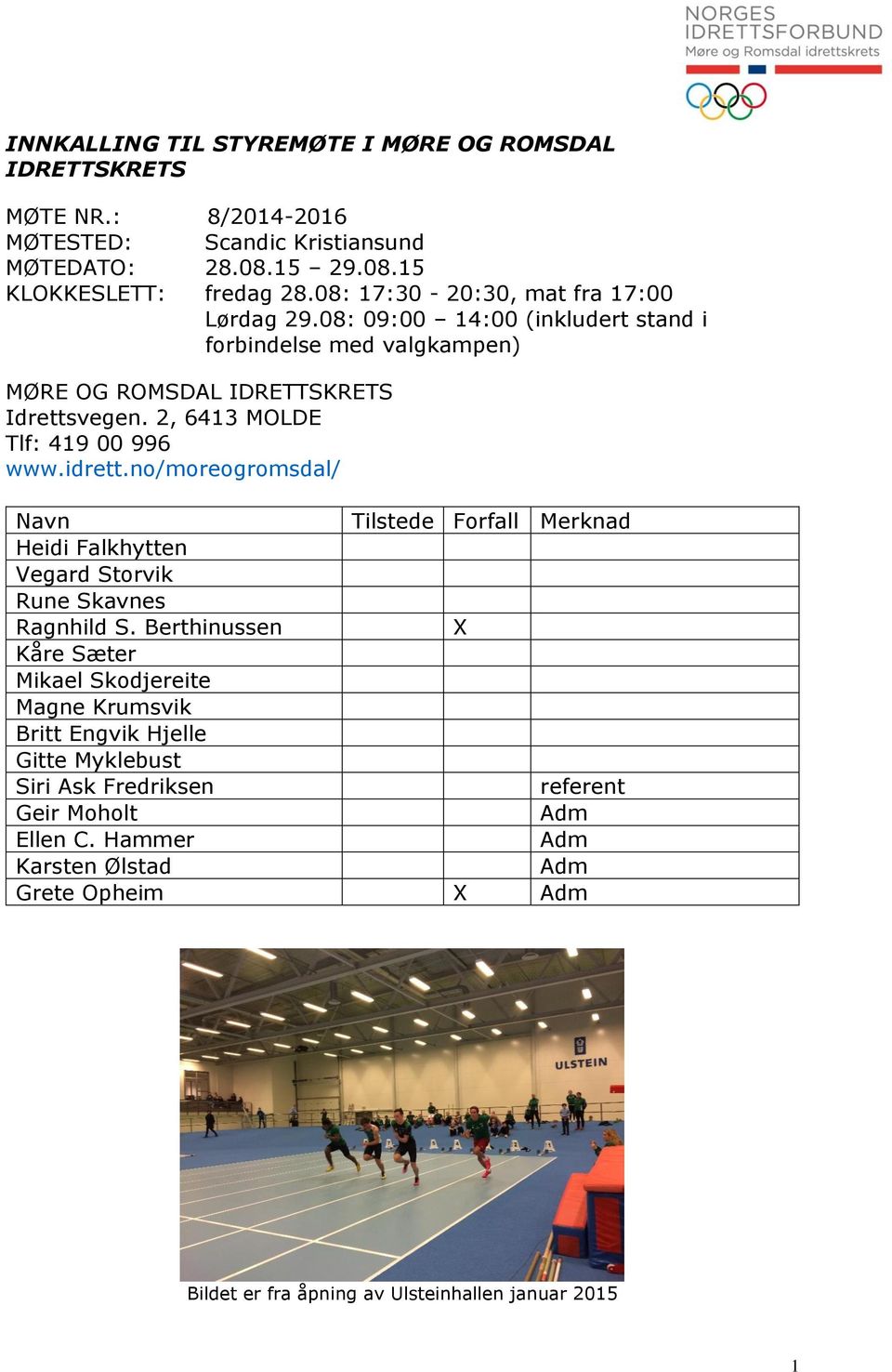 2, 6413 MOLDE Tlf: 419 00 996 www.idrett.no/moreogromsdal/ Navn Tilstede Forfall Merknad Heidi Falkhytten Vegard Storvik Rune Skavnes Ragnhild S.