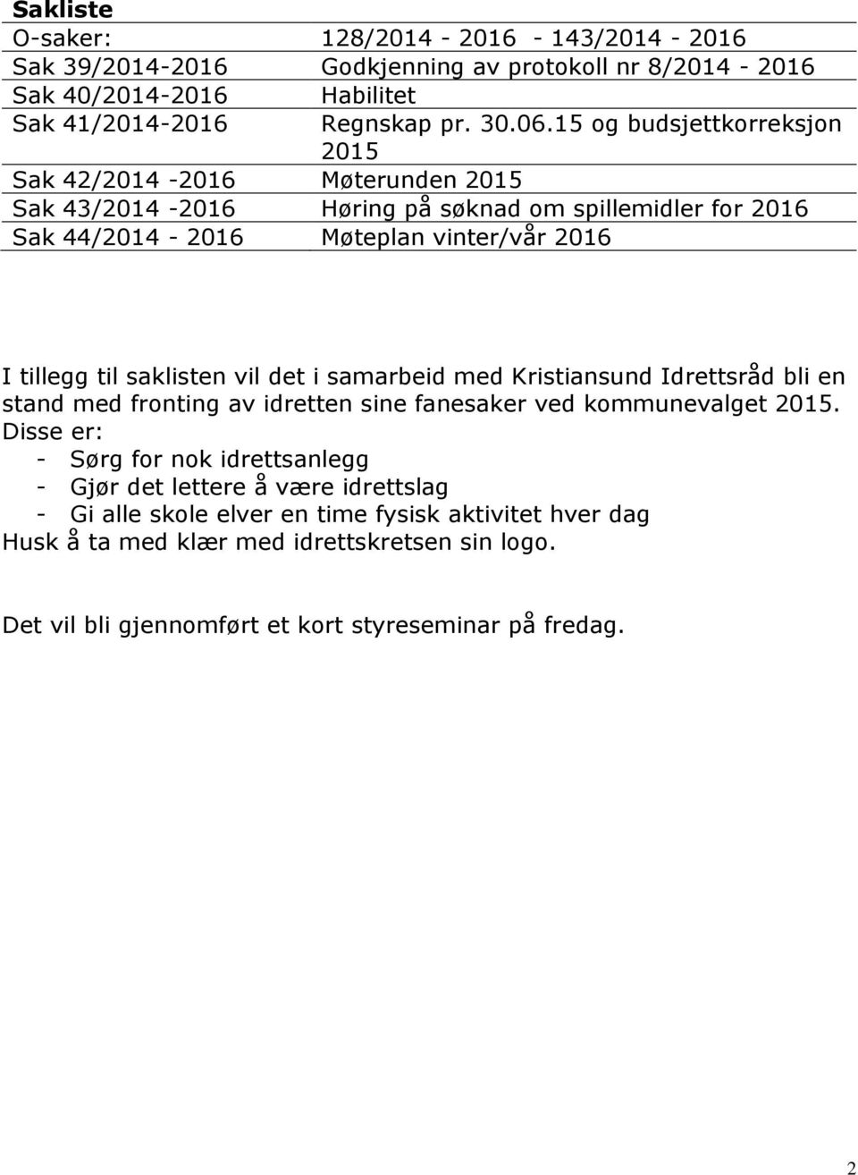 saklisten vil det i samarbeid med Kristiansund Idrettsråd bli en stand med fronting av idretten sine fanesaker ved kommunevalget 2015.