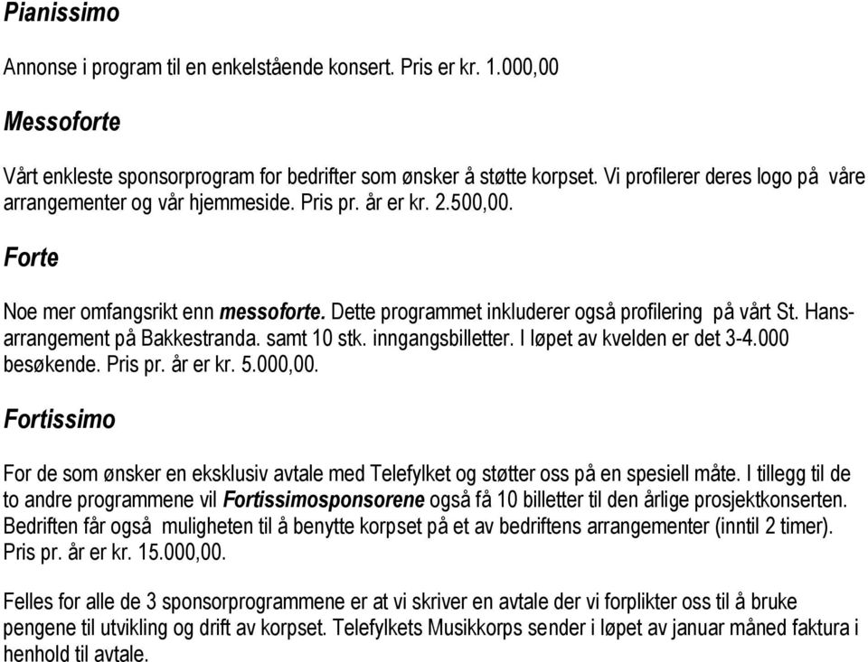 Hansarrangement på Bakkestranda. samt 10 stk. inngangsbilletter. I løpet av kvelden er det 3-4.000 besøkende. Pris pr. år er kr. 5.000,00.