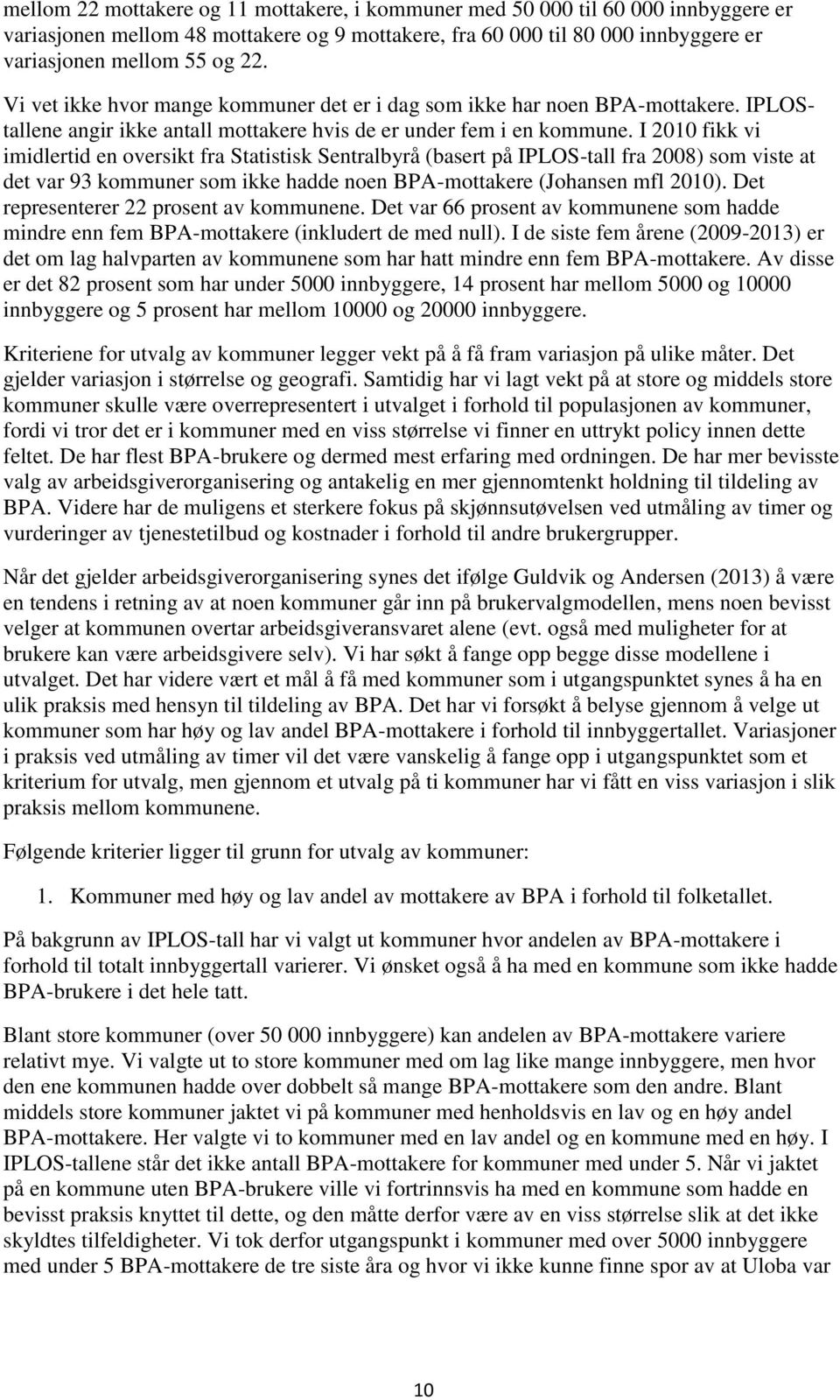 I 2010 fikk vi imidlertid en oversikt fra Statistisk Sentralbyrå (basert på IPLOS-tall fra 2008) som viste at det var 93 kommuner som ikke hadde noen BPA-mottakere (Johansen mfl 2010).