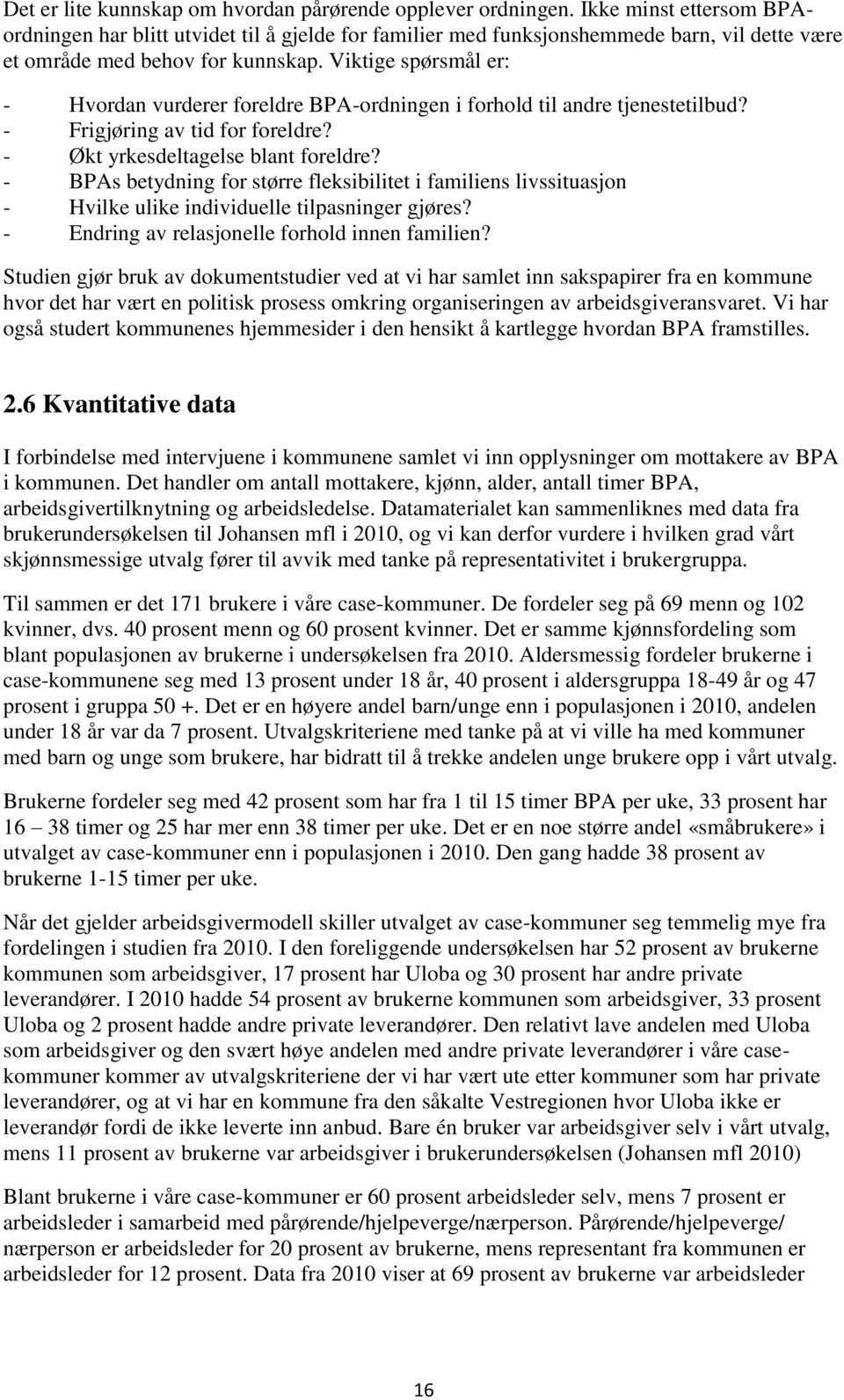 Viktige spørsmål er: - Hvordan vurderer foreldre BPA-ordningen i forhold til andre tjenestetilbud? - Frigjøring av tid for foreldre? - Økt yrkesdeltagelse blant foreldre?