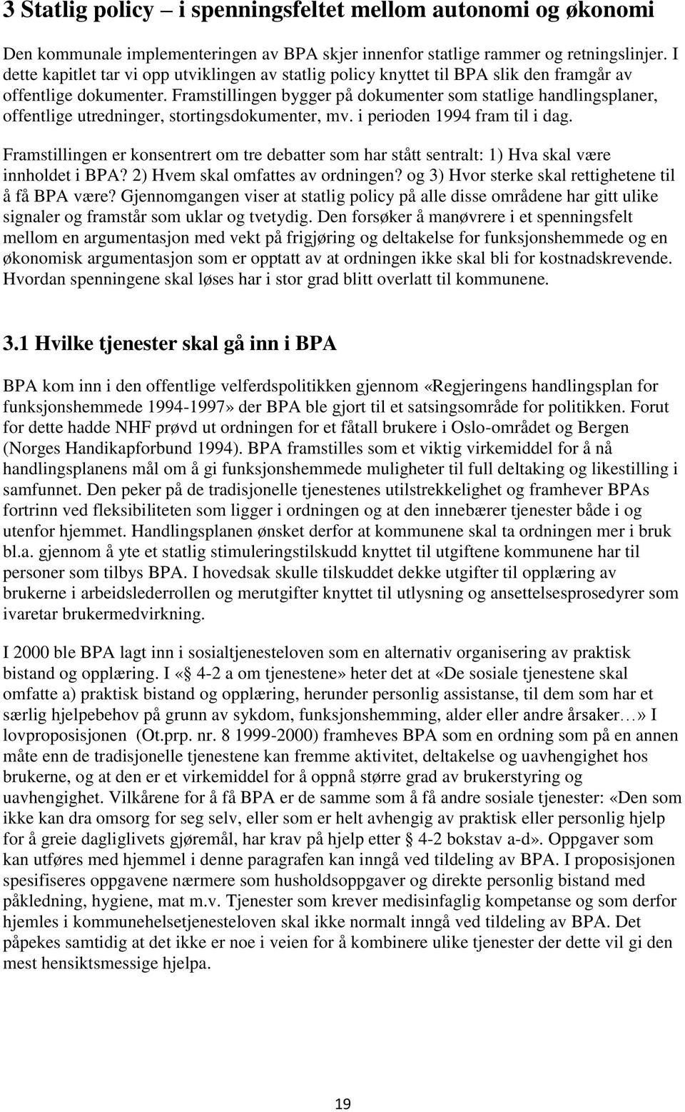 Framstillingen bygger på dokumenter som statlige handlingsplaner, offentlige utredninger, stortingsdokumenter, mv. i perioden 1994 fram til i dag.