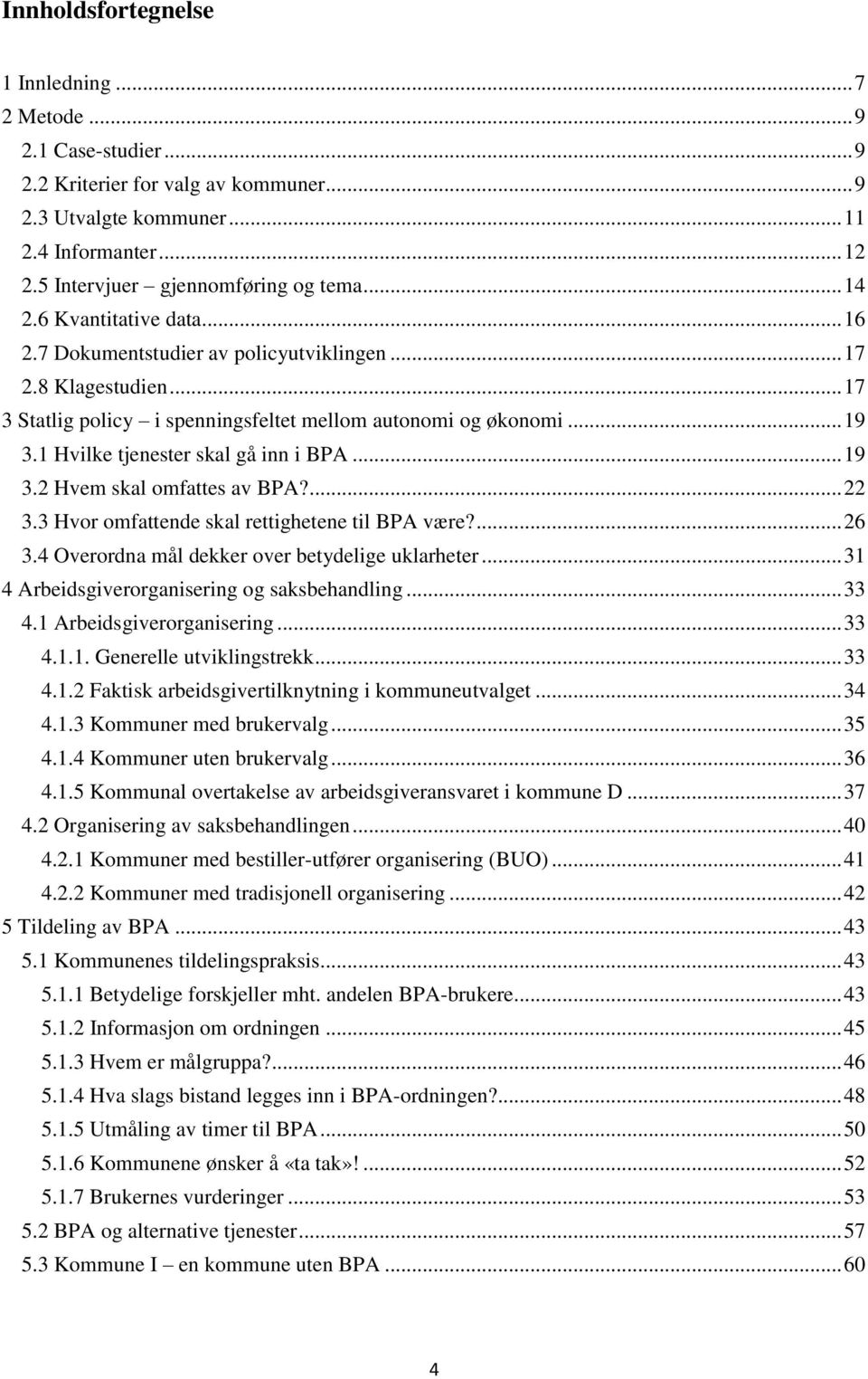 .. 19 3.1 Hvilke tjenester skal gå inn i BPA... 19 3.2 Hvem skal omfattes av BPA?... 22 3.3 Hvor omfattende skal rettighetene til BPA være?... 26 3.4 Overordna mål dekker over betydelige uklarheter.