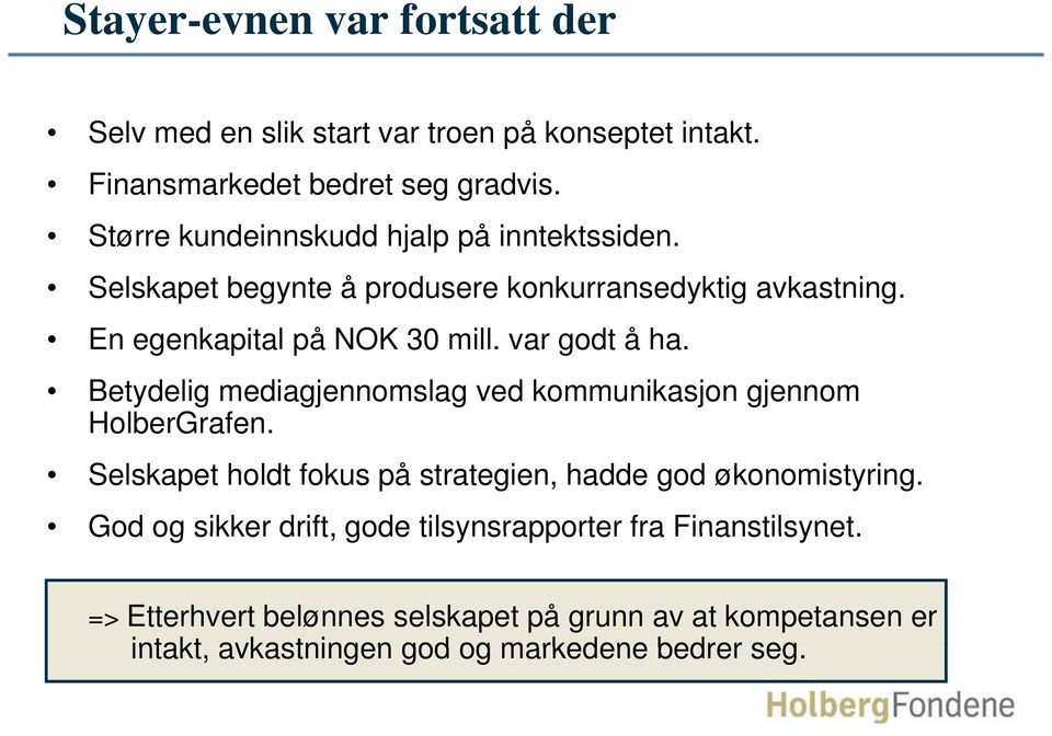 var godt å ha. Betydelig mediagjennomslag ved kommunikasjon gjennom HolberGrafen. Selskapet holdt fokus på strategien, hadde god økonomistyring.