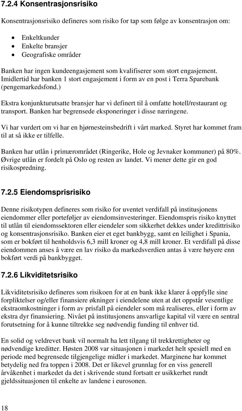 ) Ekstra konjunkturutsatte bransjer har vi definert til å omfatte hotell/restaurant og transport. Banken har begrensede eksponeringer i disse næringene.