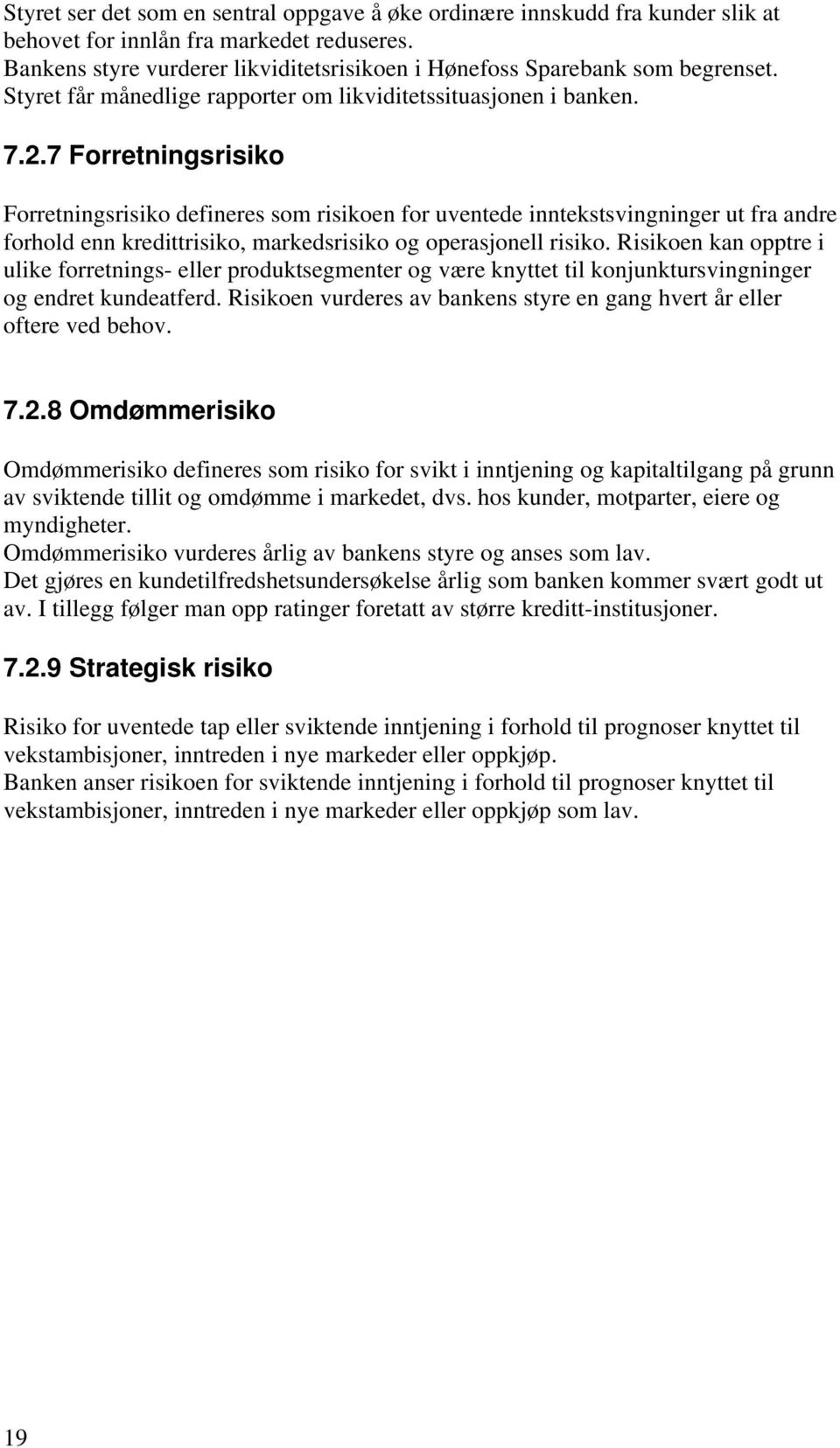 7 Forretningsrisiko Forretningsrisiko defineres som risikoen for uventede inntekstsvingninger ut fra andre forhold enn kredittrisiko, markedsrisiko og operasjonell risiko.