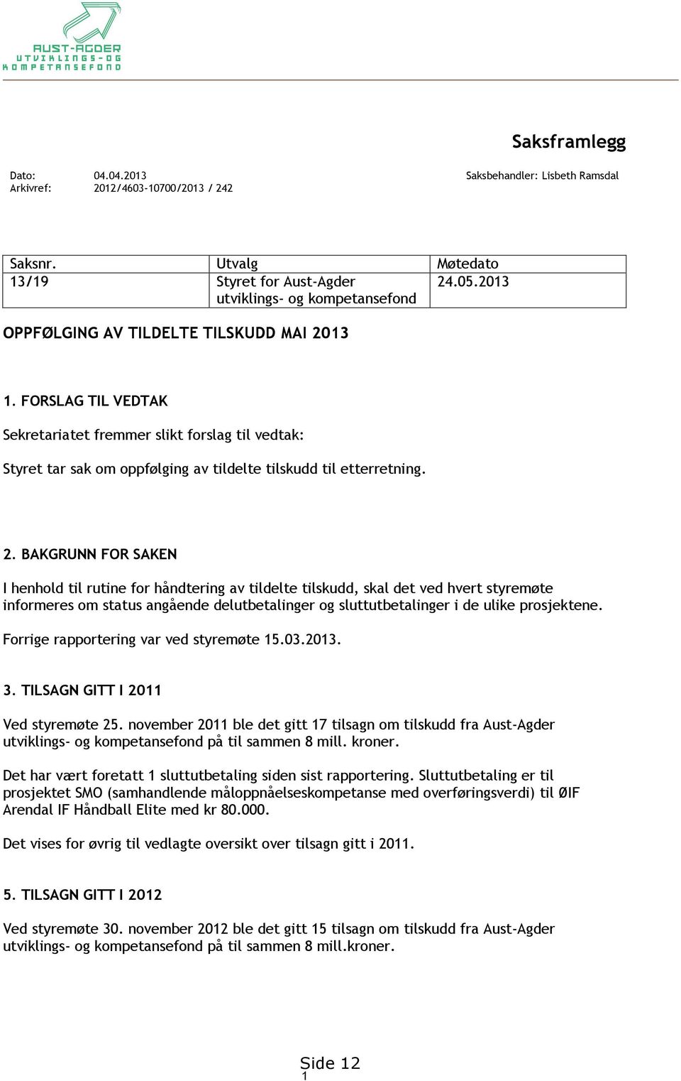 FORSLAG TIL VEDTAK Sekretariatet fremmer slikt forslag til vedtak: Styret tar sak om oppfølging av tildelte tilskudd til etterretning. 2.