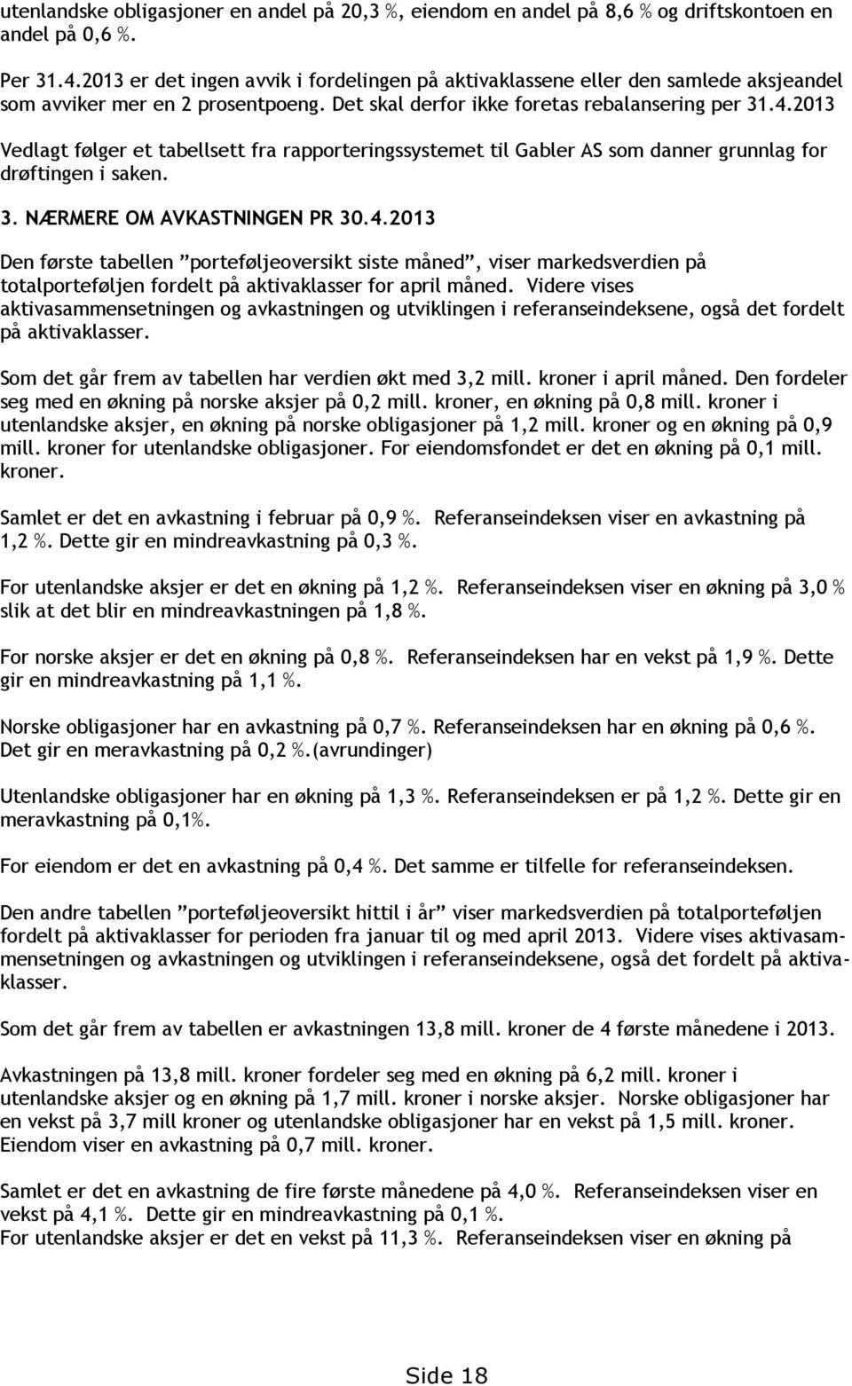 2013 Vedlagt følger et tabellsett fra rapporteringssystemet til Gabler AS som danner grunnlag for drøftingen i saken. 3. NÆRMERE OM AVKASTNINGEN PR 30.4.