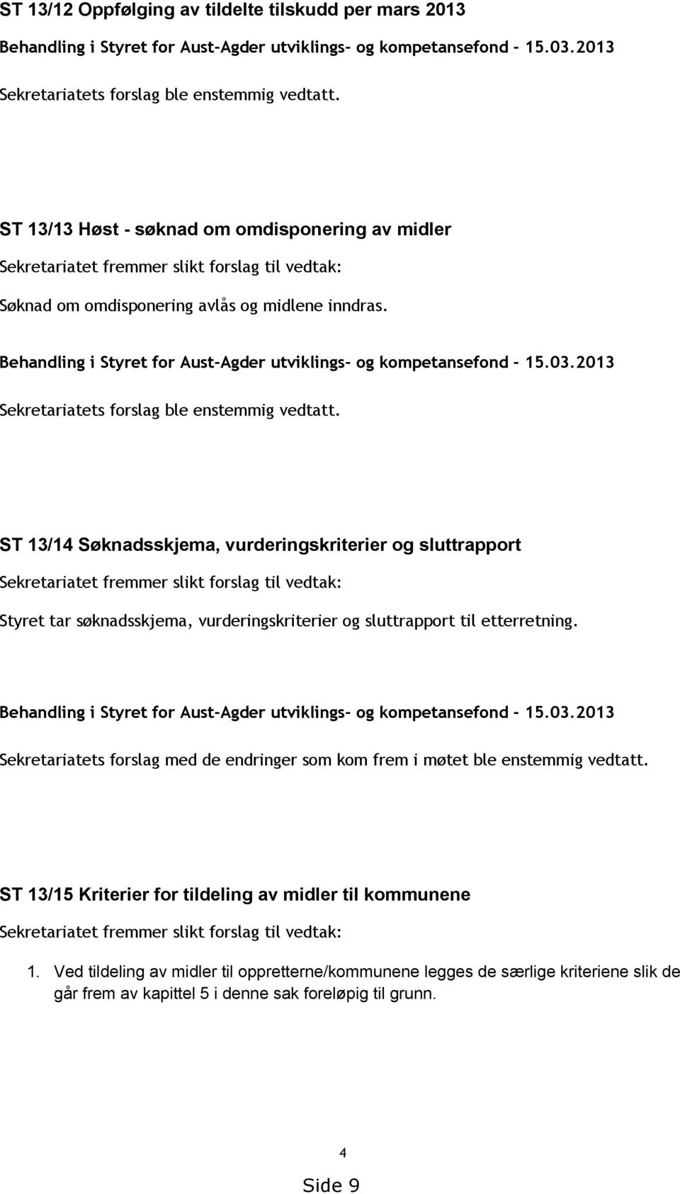 Behandling i Styret for Aust-Agder utviklings- og kompetansefond - 15.03.2013 Sekretariatets forslag ble enstemmig vedtatt.