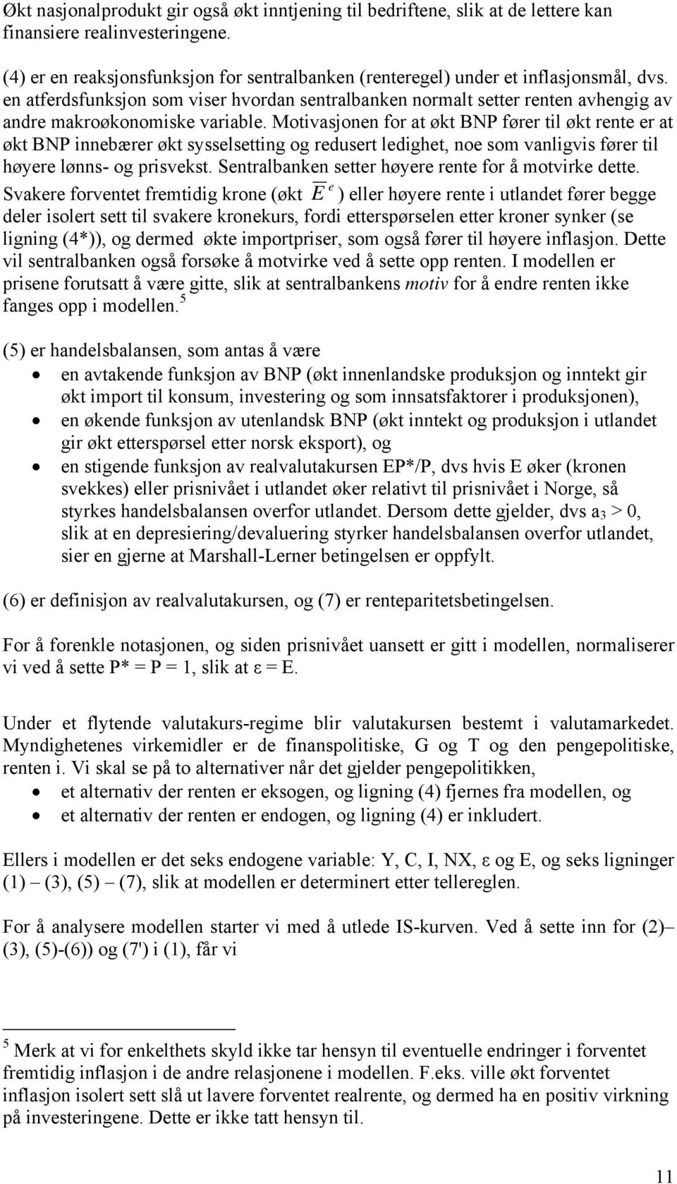 Motivasjonn for at økt BNP førr til økt rnt r at økt BNP innbærr økt sysslstting og rdusrt ldight, no som vanligvis førr til høyr lønns- og prisvkst. Sntralbankn sttr høyr rnt for å motvirk dtt.