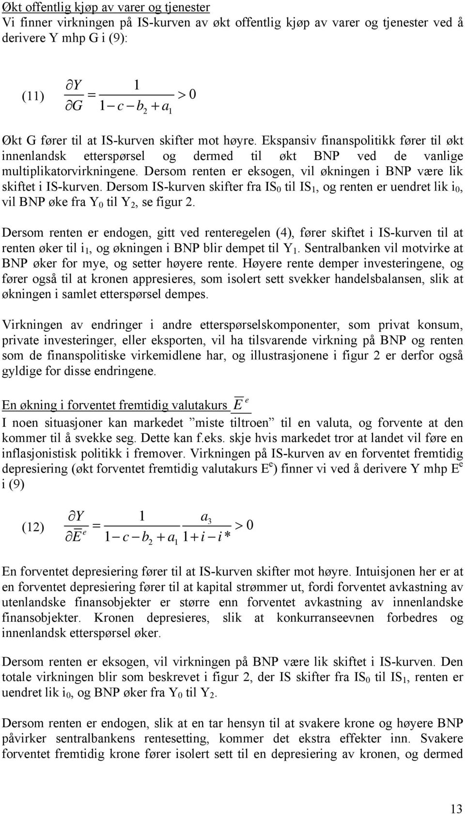 Drsom IS-kurvn skiftr fra IS 0 til IS 1, og rntn r undrt lik i 0, vil BNP øk fra Y 0 til Y 2, s figur 2.