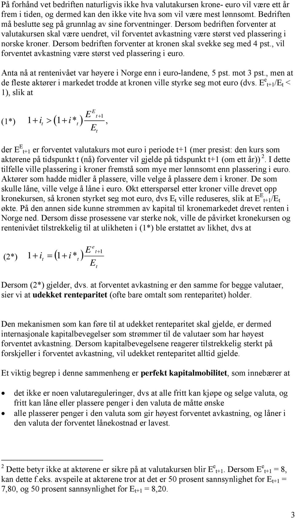 , vil forvntt avkastning vær størst vd plassring i uro. Anta nå at rntnivåt var høyr i Norg nn i uro-landn, 5 pst. mot 3 pst., mn at d flst aktørr i markdt trodd at kronn vill styrk sg mot uro (dvs.