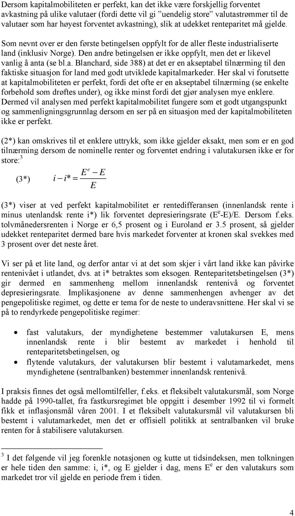 Hr skal vi forutstt at kapitalmobilittn r prfkt, fordi dt oft r n aksptabl tilnærming (s nklt forbhold som drøfts undr), og ikk minst fordi dt gjør analysn my nklr.